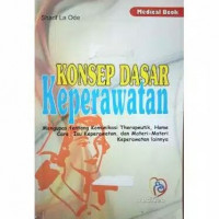 Image of Konsep Dasar Keperawatan : Mengupas tentang Komunikasi Therapeutik, Home Care, Isu Keperawatan, dan Materi-Materi Keperawatan Lainnya