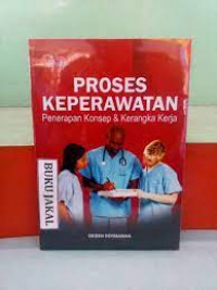 Image of Proses Keperawatan, Penerapan Konsep dan Kerangka Kerja