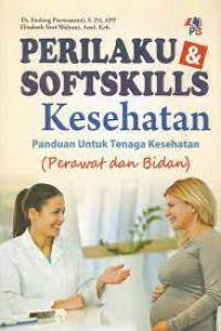 Image of Perilaku dan Softskills Kesehatan Panduan Untuk Tenaga Kesehatan (Perawat dan Bidan)