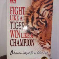 Image of Fight Like a Tiger Win Like a Champion : 8 Kekuatan Dahsyat Meraih Sukses Sejati